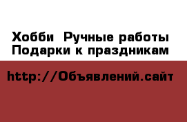 Хобби. Ручные работы Подарки к праздникам